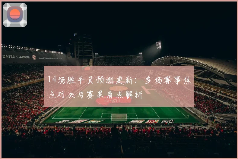 14场胜平负预测更新：多场赛事焦点对决与赛果看点解析